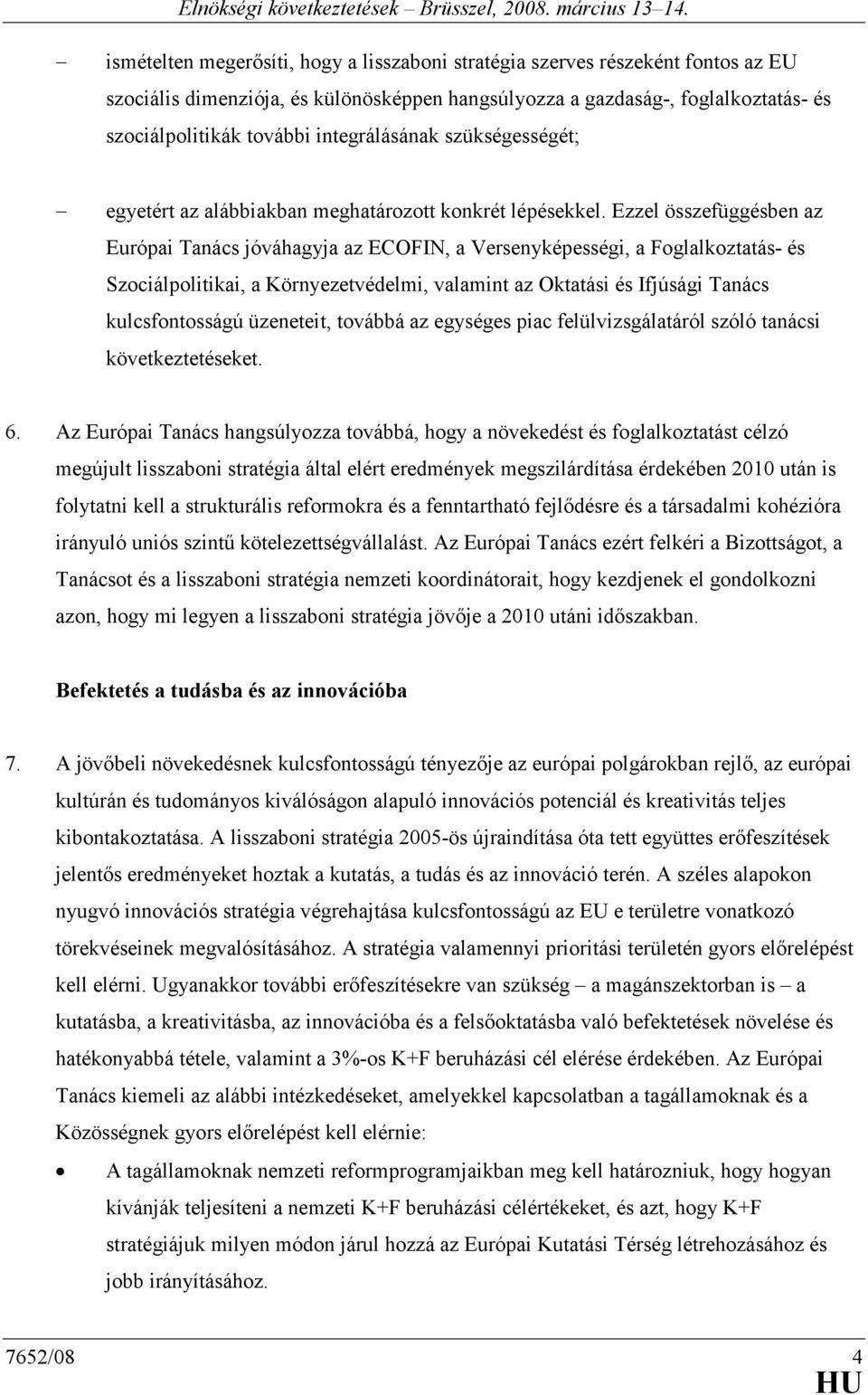 Ezzel összefüggésben az Európai Tanács jóváhagyja az ECOFIN, a Versenyképességi, a Foglalkoztatás- és Szociálpolitikai, a Környezetvédelmi, valamint az Oktatási és Ifjúsági Tanács kulcsfontosságú