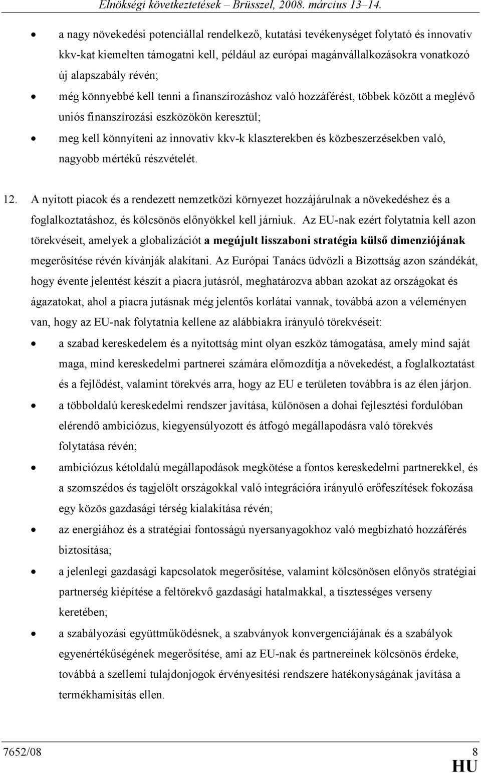 való, nagyobb mértékő részvételét. 12. A nyitott piacok és a rendezett nemzetközi környezet hozzájárulnak a növekedéshez és a foglalkoztatáshoz, és kölcsönös elınyökkel kell járniuk.