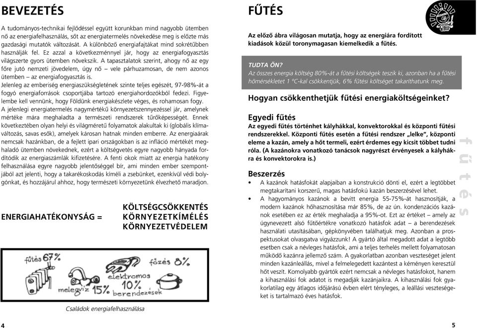 A tapasztalatok szerint, ahogy nô az egy fôre jutó nemzeti jövedelem, úgy nô vele párhuzamosan, de nem azonos ütemben az energiafogyasztás is.