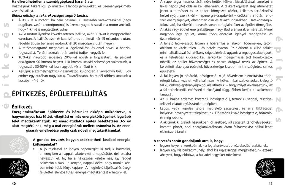 Hosszabb várakozásoknál (nagy dugóban, vasúti csomópontnál) is üzemanyagot használ el a motor anélkül, hogy 1 km-t is megtettünk volna.