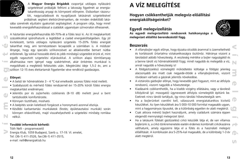 A program célja, hogy minél kevesebb energiafelhasználással a családok ugyanolyan színvonalon élhessenek. A háztartási energiafelhasználás 60-70%-át a fûtés teszi ki.