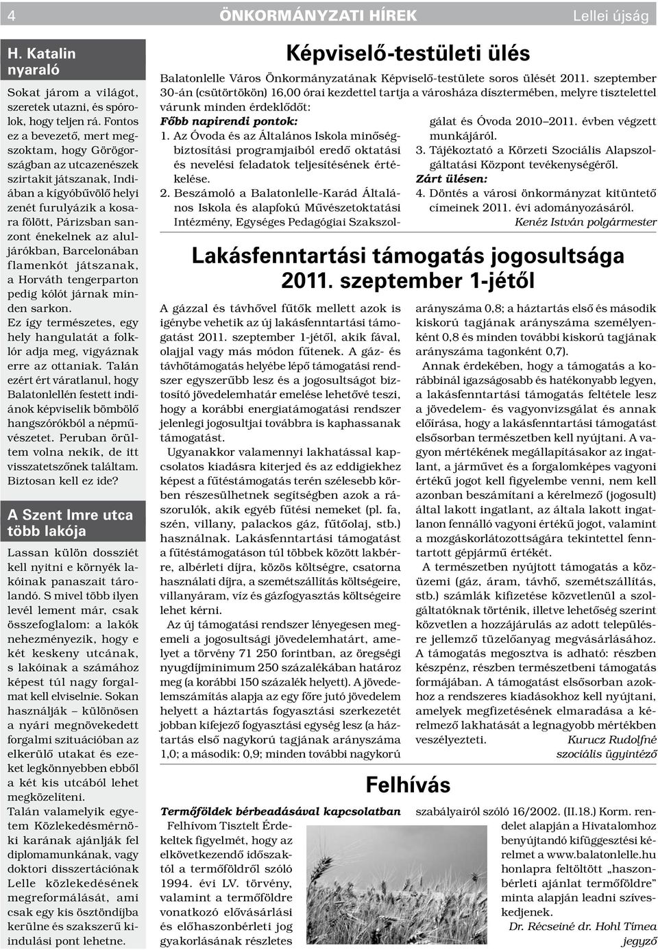 aluljárókban, Barcelonában flamenkót játszanak, a Horváth tengerparton pedig kólót járnak minden sarkon. Ez így természetes, egy hely hangulatát a folklór adja meg, vigyáznak erre az ottaniak.