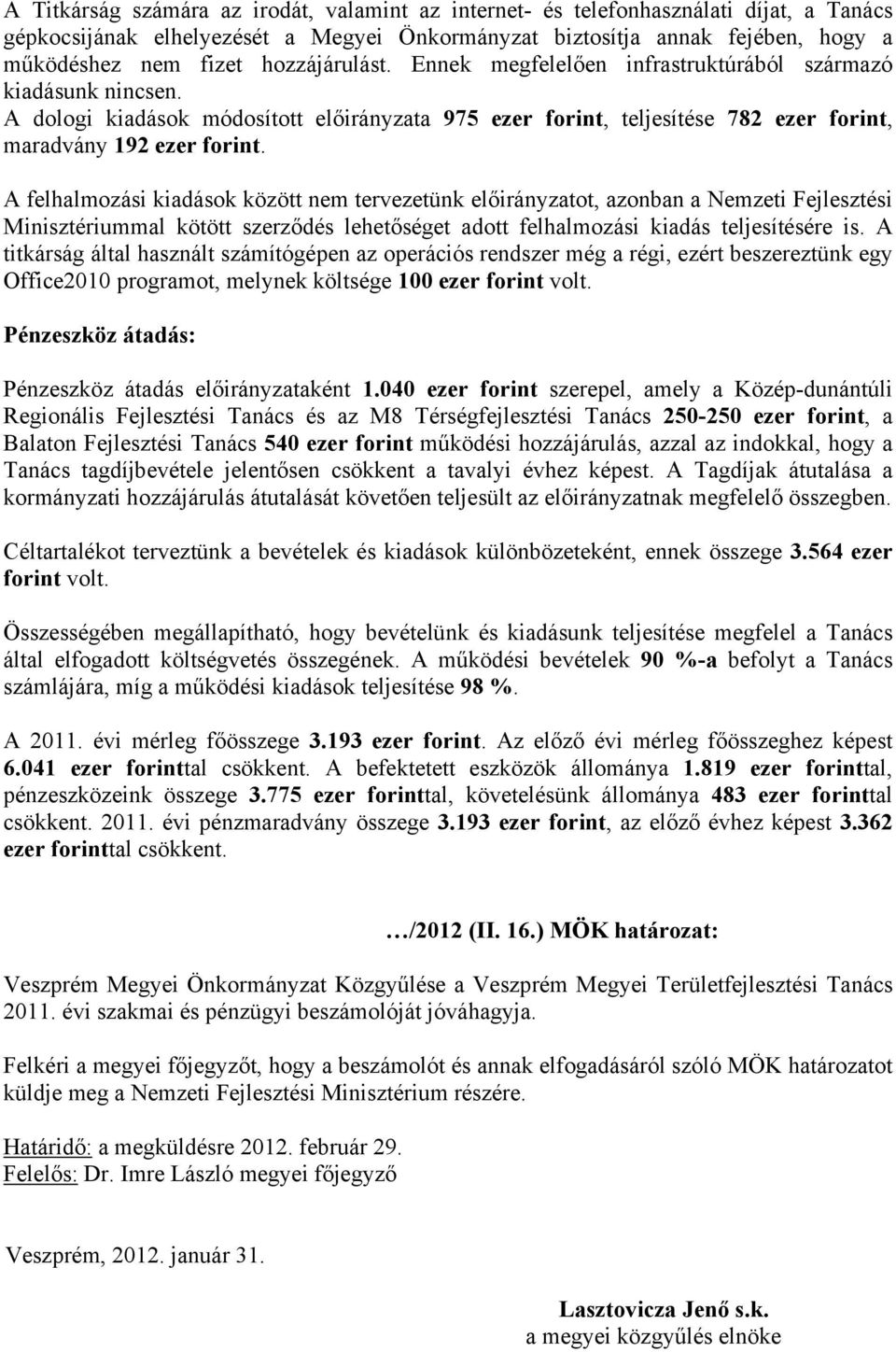 A felhalmozási kiadások között nem tervezetünk előirányzatot, azonban a Nemzeti Fejlesztési Minisztériummal kötött szerződés lehetőséget adott felhalmozási kiadás teljesítésére is.