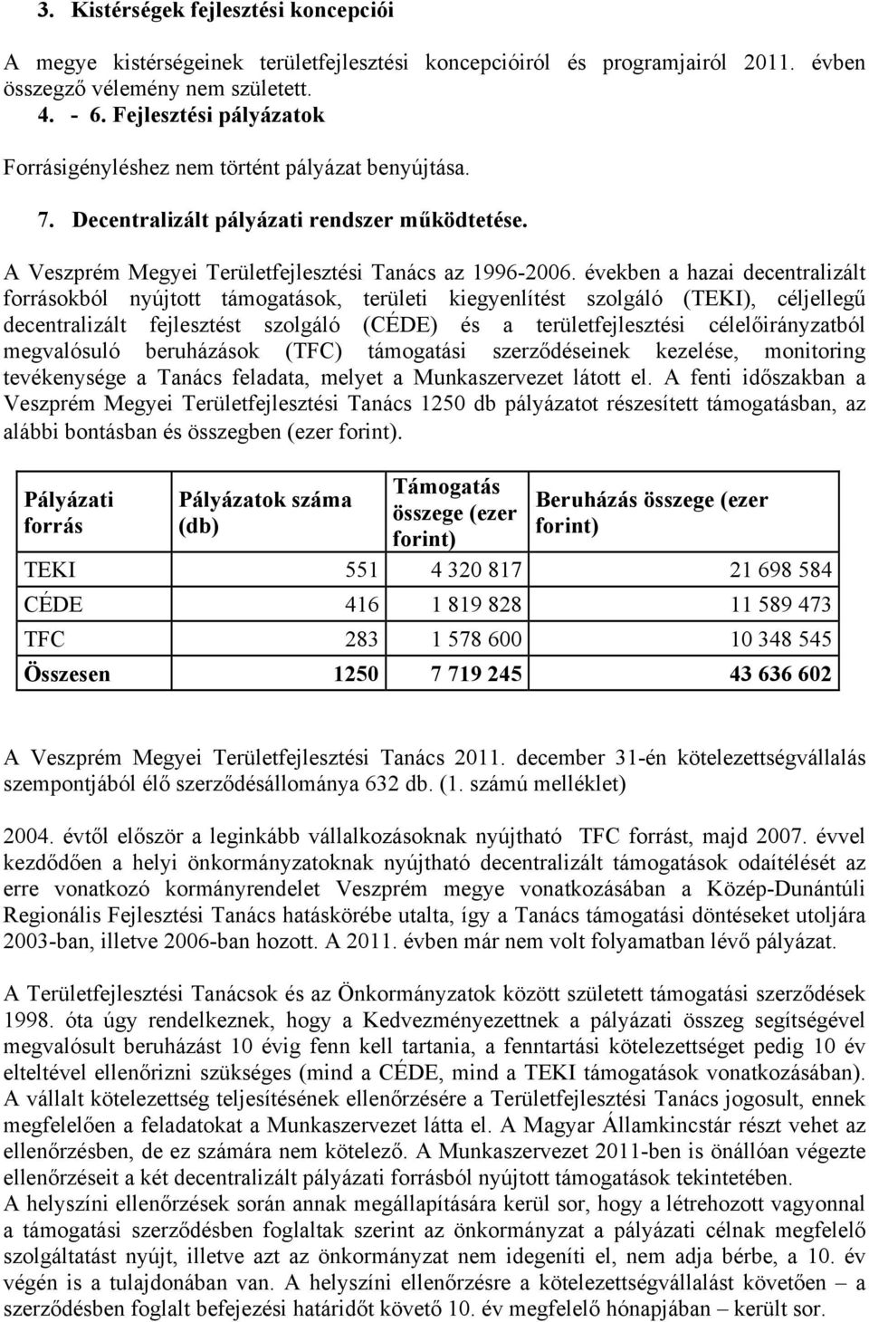 években a hazai decentralizált forrásokból nyújtott támogatások, területi kiegyenlítést szolgáló (TEKI), céljellegű decentralizált fejlesztést szolgáló (CÉDE) és a területfejlesztési