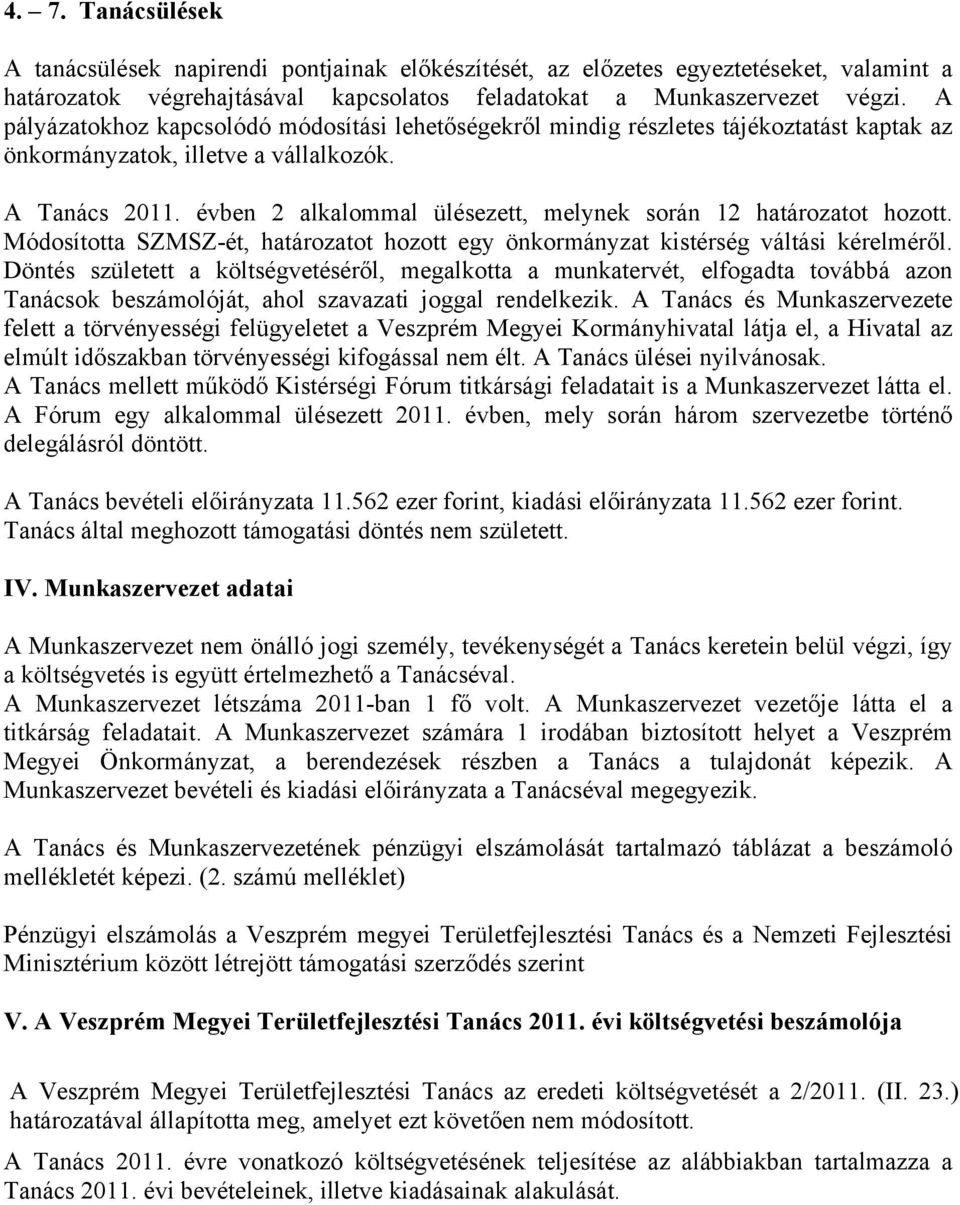 évben 2 alkalommal ülésezett, melynek során 12 határozatot hozott. Módosította SZMSZ-ét, határozatot hozott egy önkormányzat kistérség váltási kérelméről.