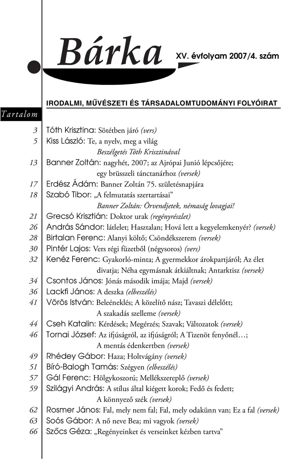 nyelv, meg a világ Beszélgetés Tóth Krisztinával Banner Zoltán: nagyhét, 2007; az Ajrópai Junió lépcsőjére; egy brüsszeli tánctanárhoz (versek) Erdész Ádám: Banner Zoltán 75.