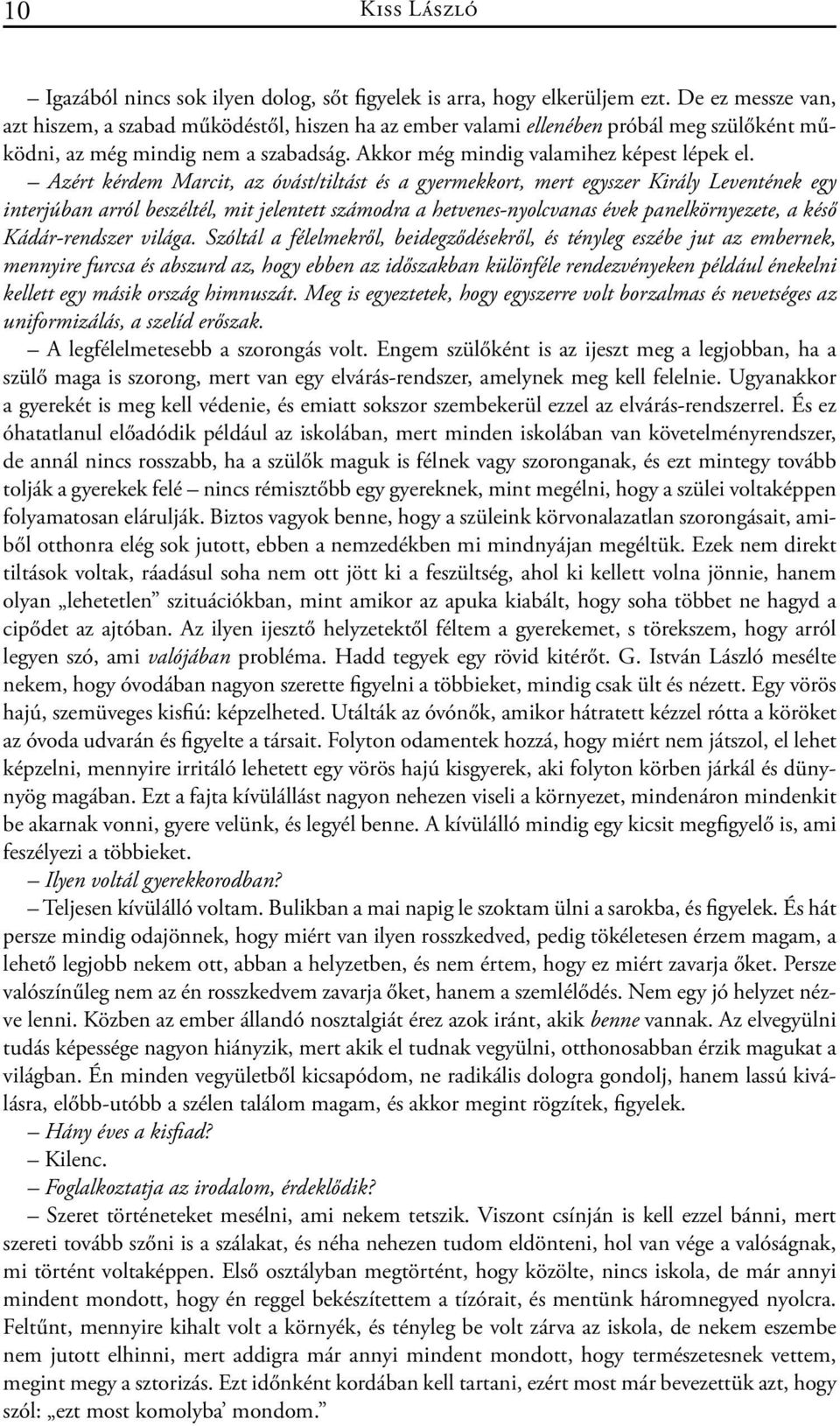 Azért kérdem Marcit, az óvást/tiltást és a gyermekkort, mert egyszer Király Leventének egy interjúban arról beszéltél, mit jelentett számodra a hetvenes-nyolcvanas évek panelkörnyezete, a késő