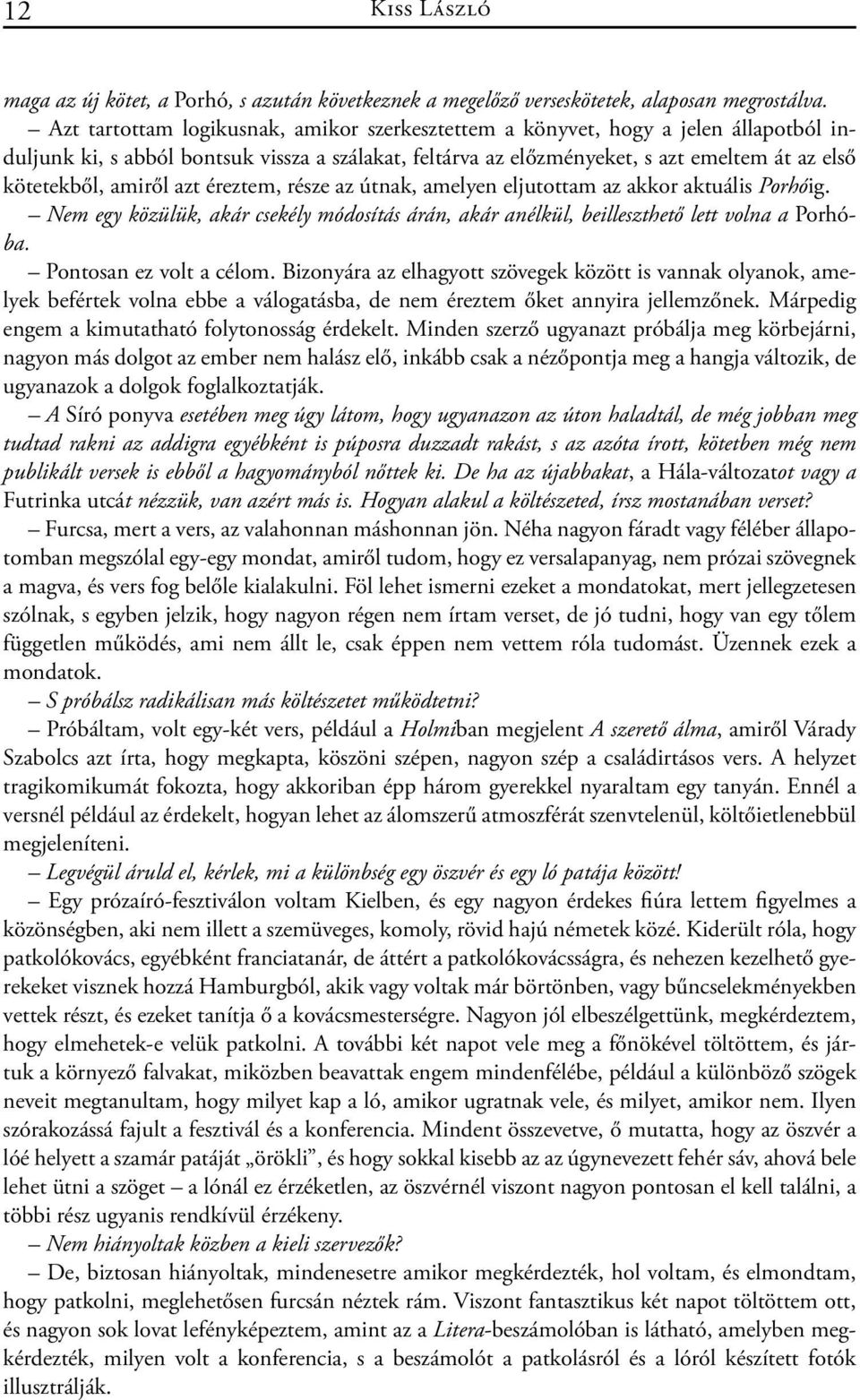 amiről azt éreztem, része az útnak, amelyen eljutottam az akkor aktuális Porhóig. Nem egy közülük, akár csekély módosítás árán, akár anélkül, beilleszthető lett volna a Porhóba.