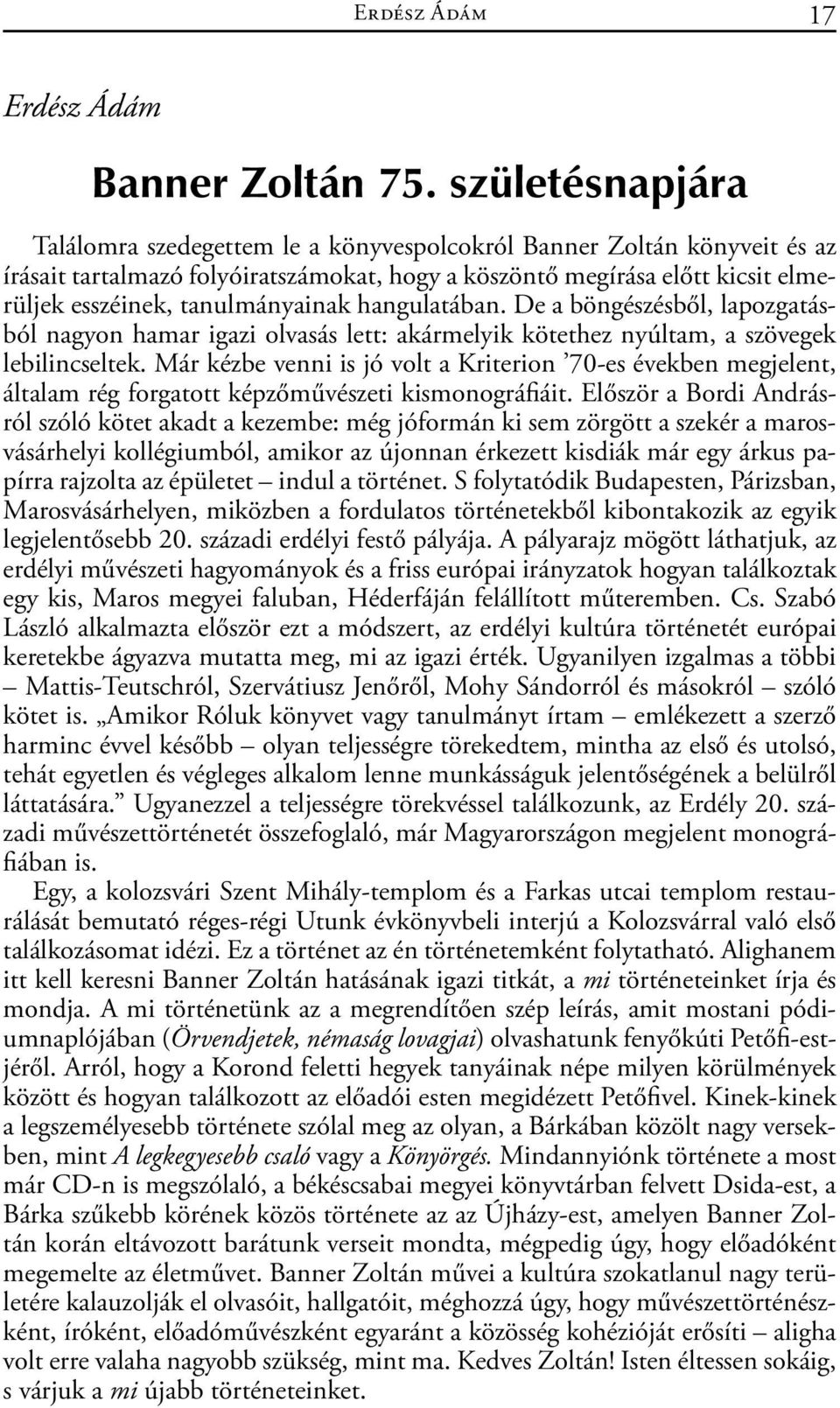 tanulmányainak hangulatában. De a böngészésből, lapozgatásból nagyon hamar igazi olvasás lett: akármelyik kötethez nyúltam, a szövegek lebilincseltek.