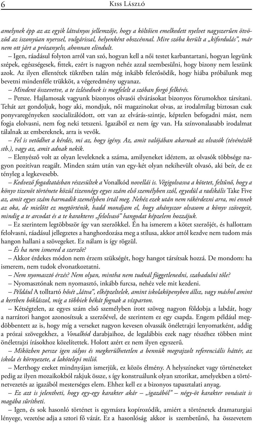 Igen, ráadásul folyton arról van szó, hogyan kell a női testet karbantartani, hogyan legyünk szépek, egészségesek, fittek, ezért is nagyon nehéz azzal szembesülni, hogy bizony nem leszünk azok.