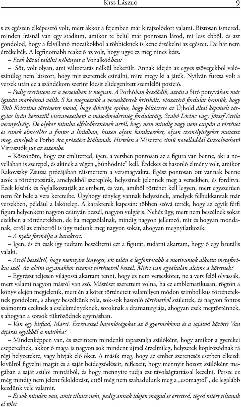 De hát nem érzékelték. A legfinomabb reakció az volt, hogy ugye ez még nincs kész. Ezek közül találni néhányat a Vonalkódban? Sőt, volt olyan, ami változtatás nélkül bekerült.