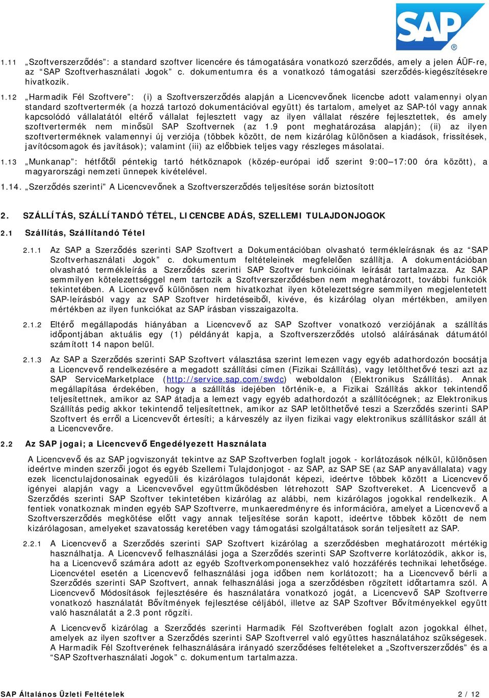 12 Harmadik Fél Szoftvere : (i) a Szoftverszerz dés alapján a Licencvev nek licencbe adott valamennyi olyan standard szoftvertermék (a hozzá tartozó dokumentációval együtt) és tartalom, amelyet az