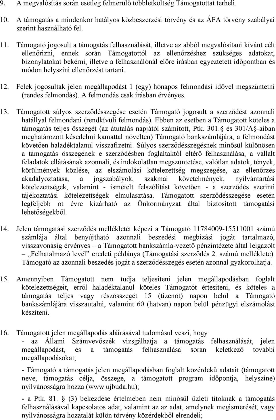 felhasználónál előre írásban egyeztetett időpontban és módon helyszíni ellenőrzést tartani. 12. Felek jogosultak jelen megállapodást 1 (egy) hónapos felmondási idővel megszüntetni (rendes felmondás).