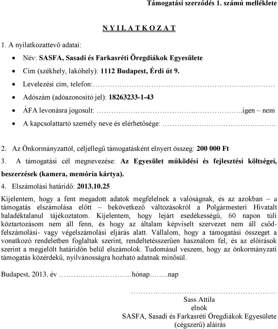 Az Önkormányzattól, céljellegű támogatásként elnyert összeg: 200 000 Ft 3. A támogatási cél megnevezése: Az Egyesület működési és fejlesztési költségei, beszerzések (kamera, memória kártya). 4.