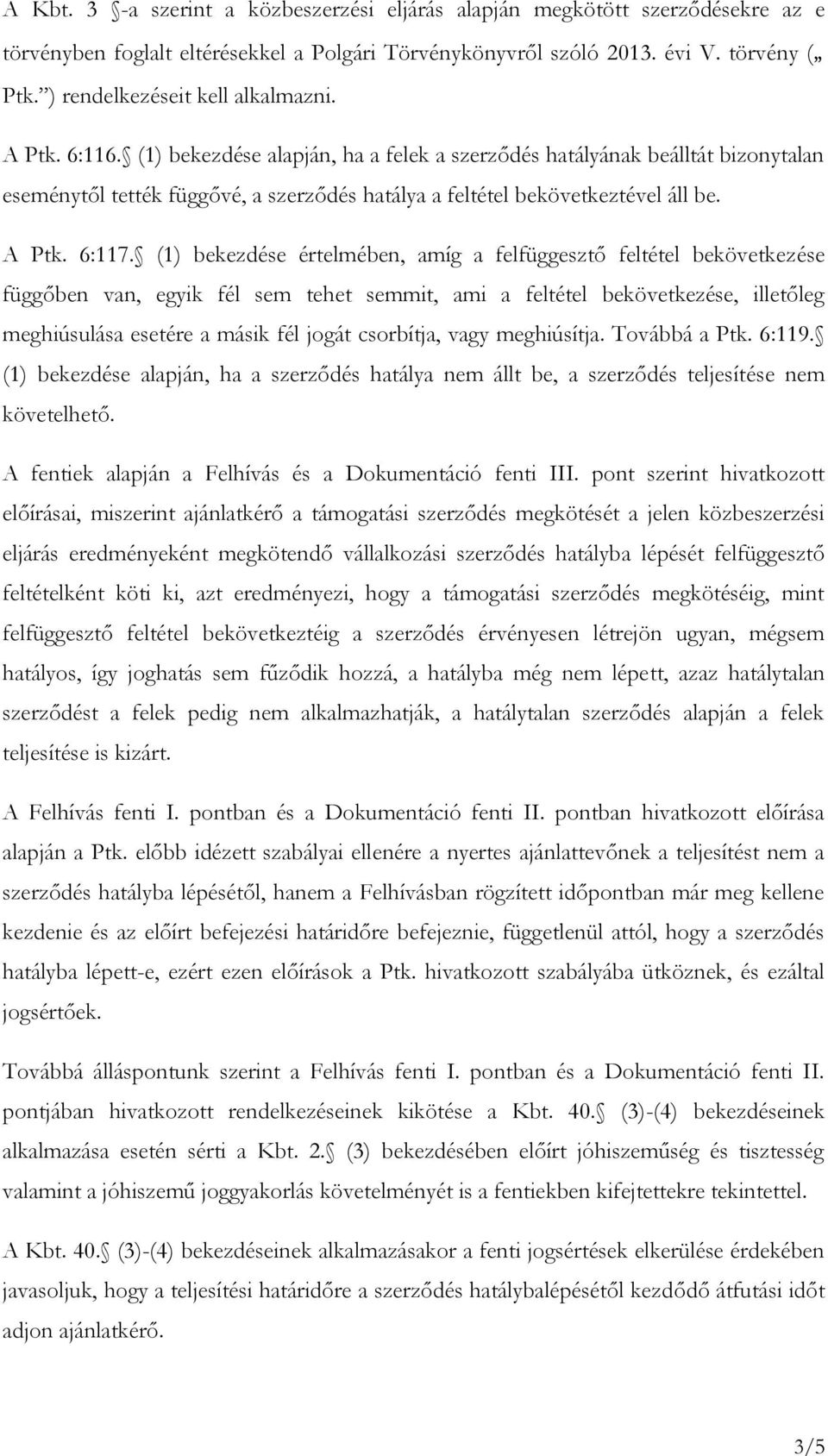 (1) bekezdése alapján, ha a felek a szerződés hatályának beálltát bizonytalan eseménytől tették függővé, a szerződés hatálya a feltétel bekövetkeztével áll be. A Ptk. 6:117.