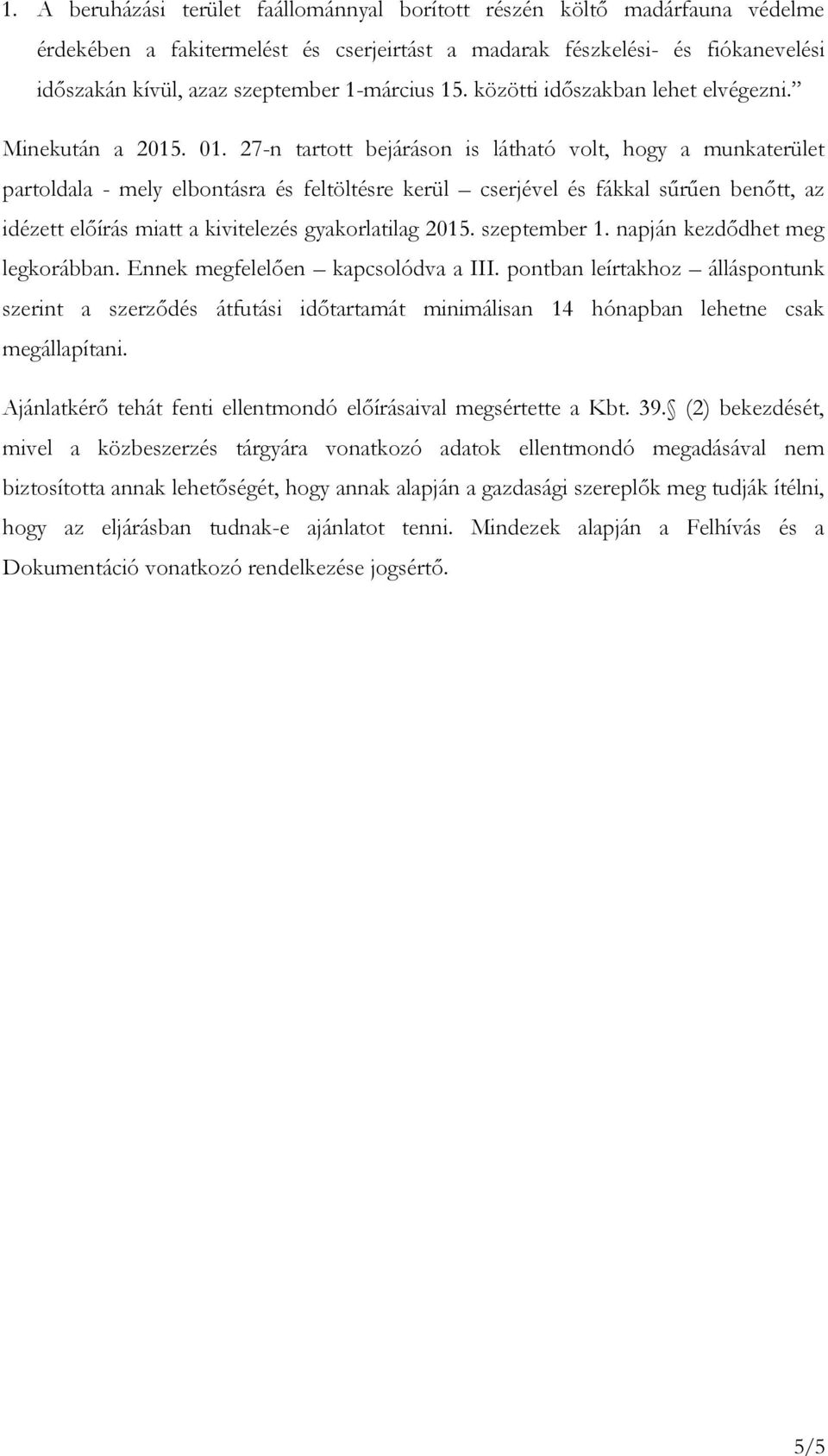 27-n tartott bejáráson is látható volt, hogy a munkaterület partoldala - mely elbontásra és feltöltésre kerül cserjével és fákkal sűrűen benőtt, az idézett előírás miatt a kivitelezés gyakorlatilag