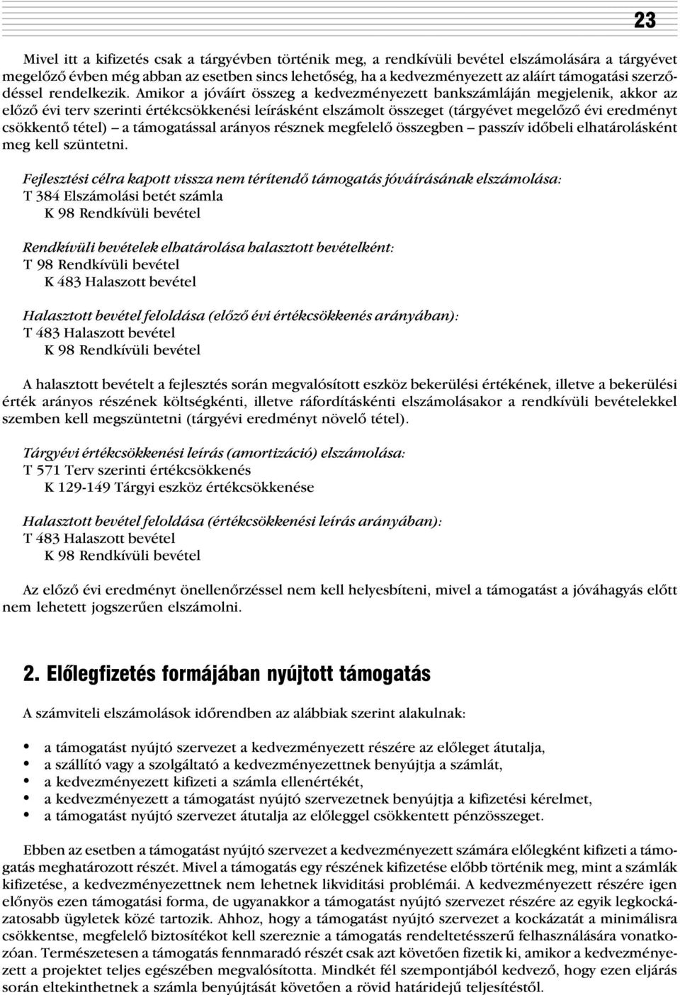 Amikor a jóváírt összeg a kedvezményezett bankszámláján megjelenik, akkor az elõzõ évi terv szerinti értékcsökkenési leírásként elszámolt összeget (tárgyévet megelõzõ évi eredményt csökkentõ tétel) a