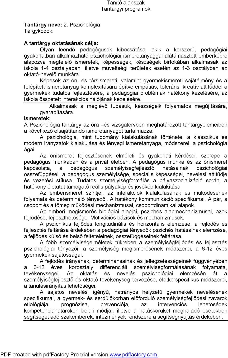 emberképre alapozva megfelelő ismeretek, képességek, készségek birtokában alkalmasak az iskola 1-4 osztályában, illetve műveltségi területek esetén az 1-6 osztályban az oktató-nevelő munkára.