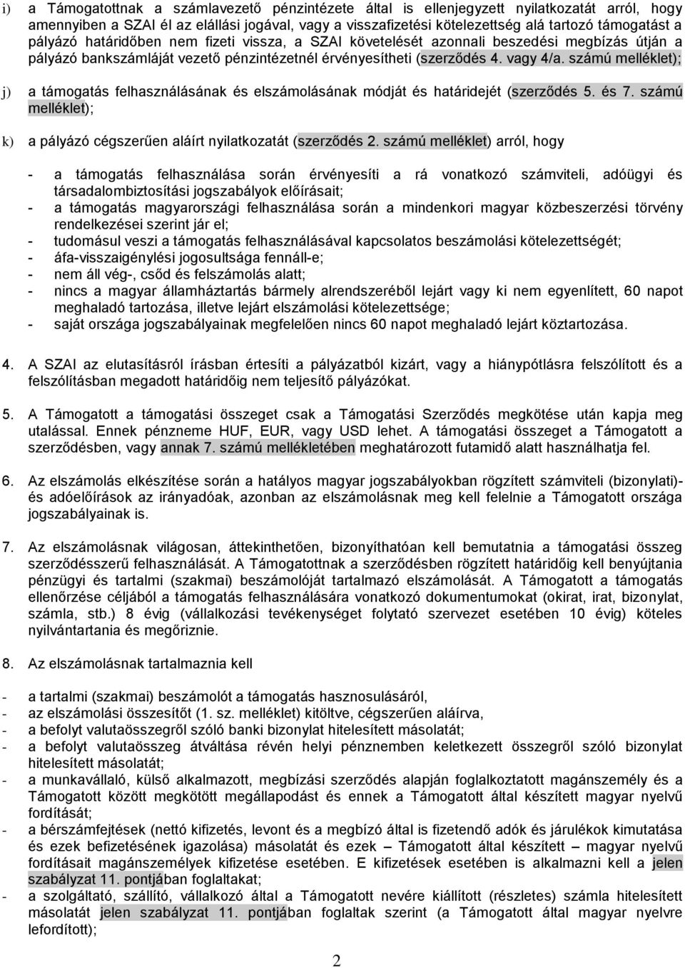 számú melléklet); j) a támogatás felhasználásának és elszámolásának módját és határidejét (szerződés 5. és 7. számú melléklet); k) a pályázó cégszerűen aláírt nyilatkozatát (szerződés 2.
