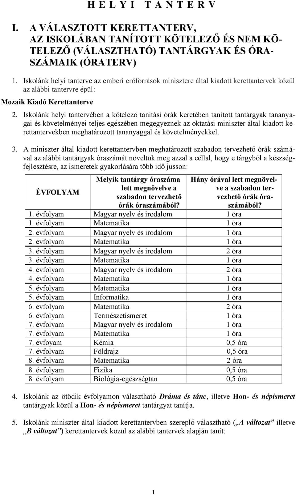 Iskolánk helyi tantervében a kötelező tanítási órák keretében tanított tantárgyak tananyagai és követelményei teljes egészében megegyeznek az oktatási miniszter által kiadott kerettantervekben