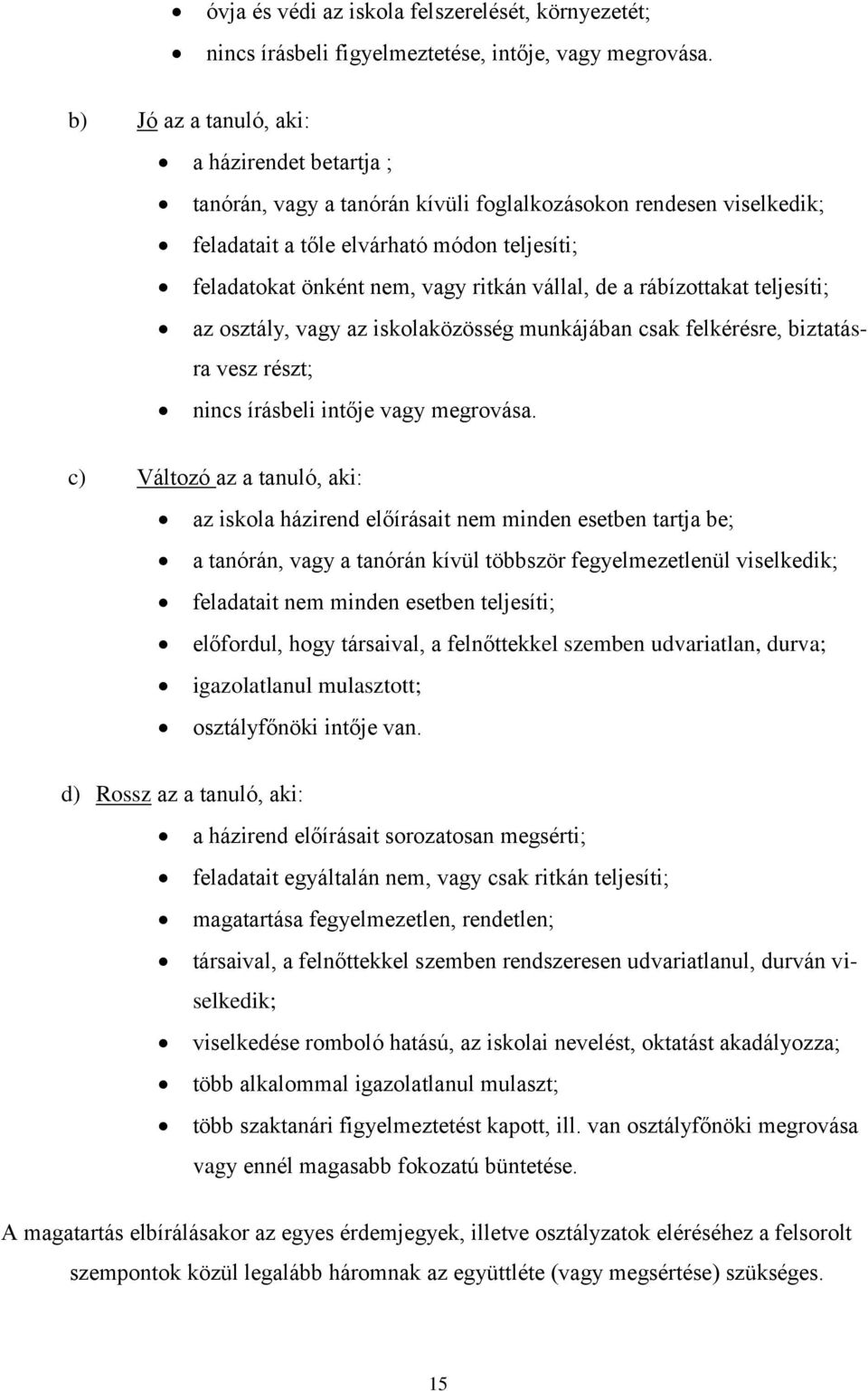 vállal, de a rábízottakat teljesíti; az osztály, vagy az iskolaközösség munkájában csak felkérésre, biztatásra vesz részt; nincs írásbeli intője vagy megrovása.