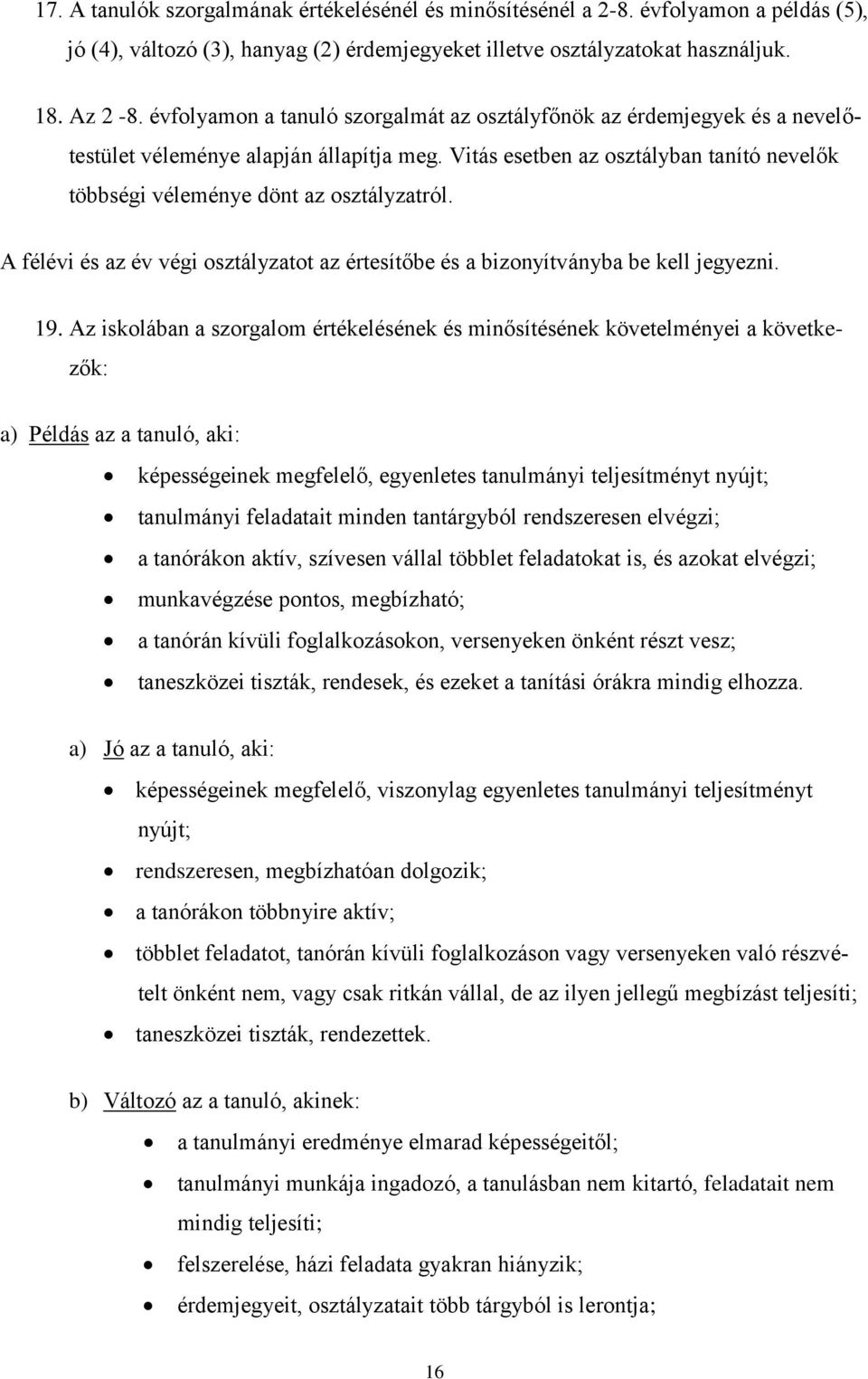 A félévi és az év végi osztályzatot az értesítőbe és a bizonyítványba be kell jegyezni. 19.