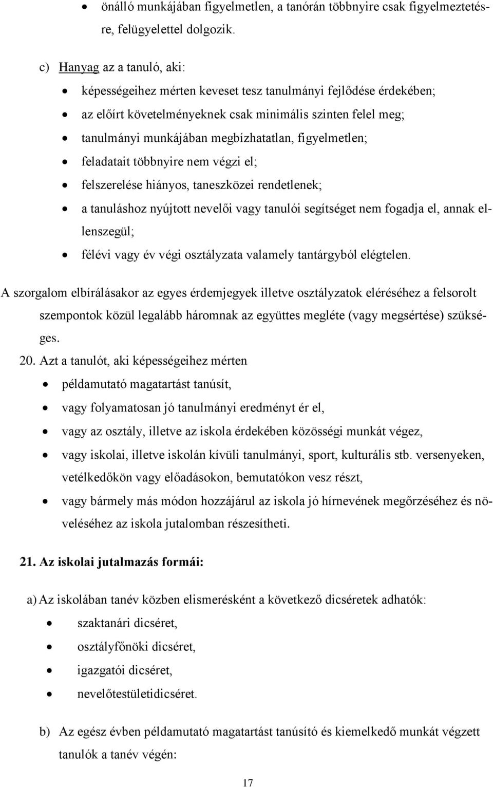 figyelmetlen; feladatait többnyire nem végzi el; felszerelése hiányos, taneszközei rendetlenek; a tanuláshoz nyújtott nevelői vagy tanulói segítséget nem fogadja el, annak ellenszegül; félévi vagy év