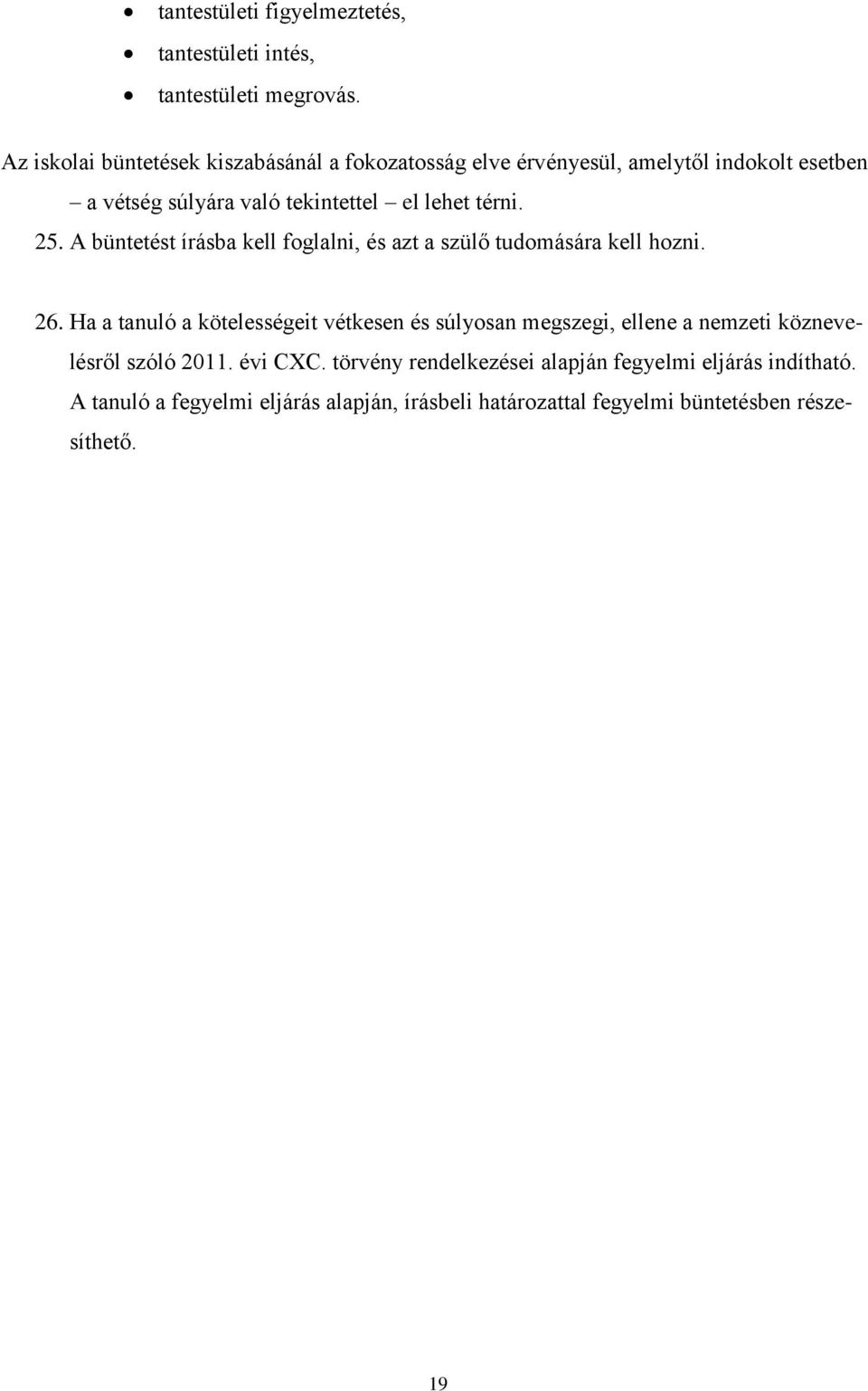 térni. 25. A büntetést írásba kell foglalni, és azt a szülő tudomására kell hozni. 26.