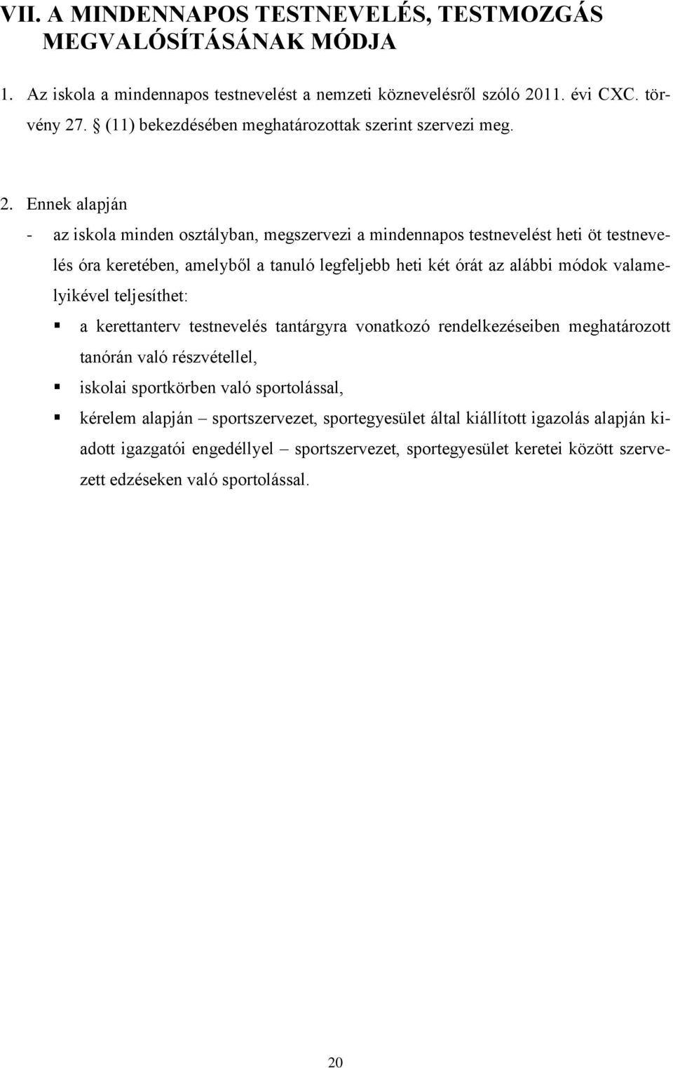 Ennek alapján - az iskola minden osztályban, megszervezi a mindennapos testnevelést heti öt testnevelés óra keretében, amelyből a tanuló legfeljebb heti két órát az alábbi módok valamelyikével