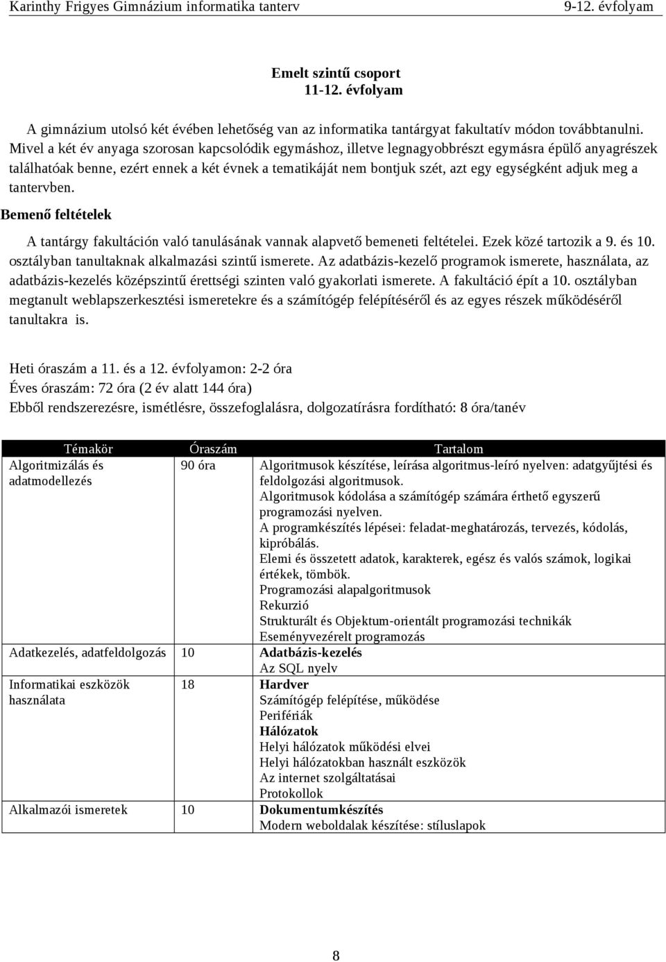 adjuk meg a tantervben. Bemenő feltételek A tantárgy fakultáción való tanulásának vannak alapvető bemeneti feltételei. Ezek közé tartozik a 9. és 10.