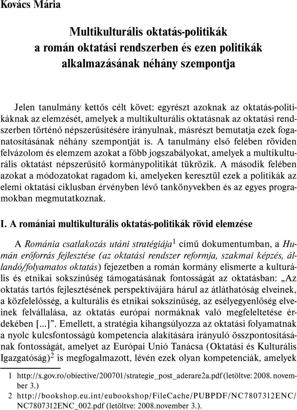 A tanulmány elsõ felében röviden felvázolom és elemzem azokat a fõbb jogszabályokat, amelyek a multikulturális oktatást népszerûsítõ kormánypolitikát tükrözik.