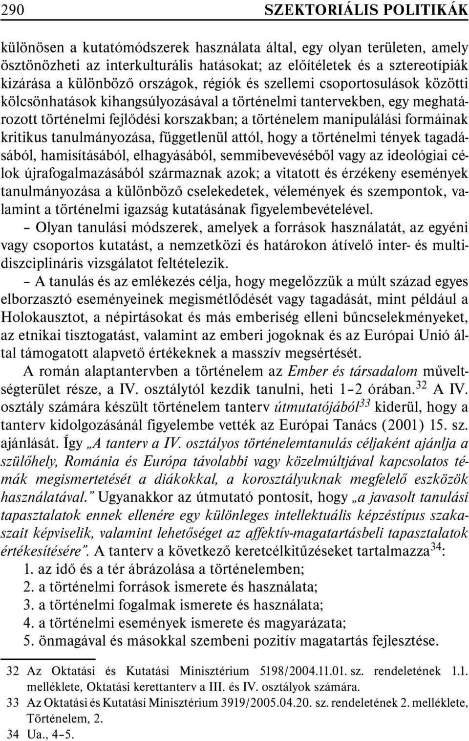 formáinak kritikus tanulmányozása, függetlenül attól, hogy a történelmi tények tagadásából, hamisításából, elhagyásából, semmibevevésébõl vagy az ideológiai célok újrafogalmazásából származnak azok;