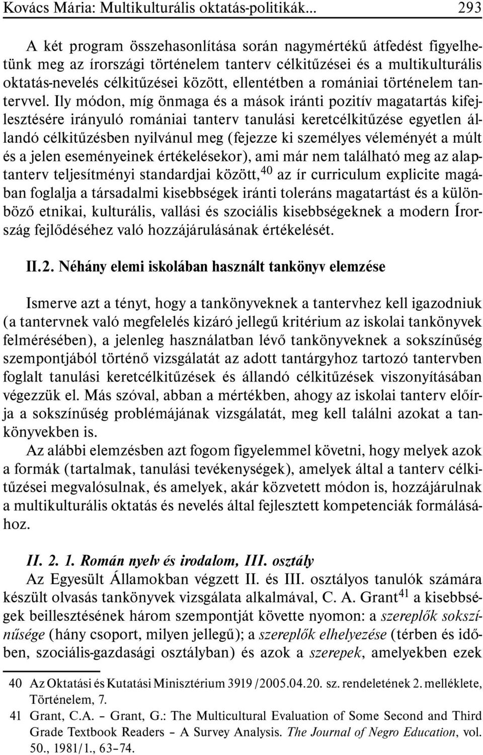 Ily módon, míg önmaga és a mások iránti pozitív magatartás kifejlesztésére irányuló romániai tanterv tanulási keretcélkitûzése egyetlen állandó célkitûzésben nyilvánul meg (fejezze ki személyes