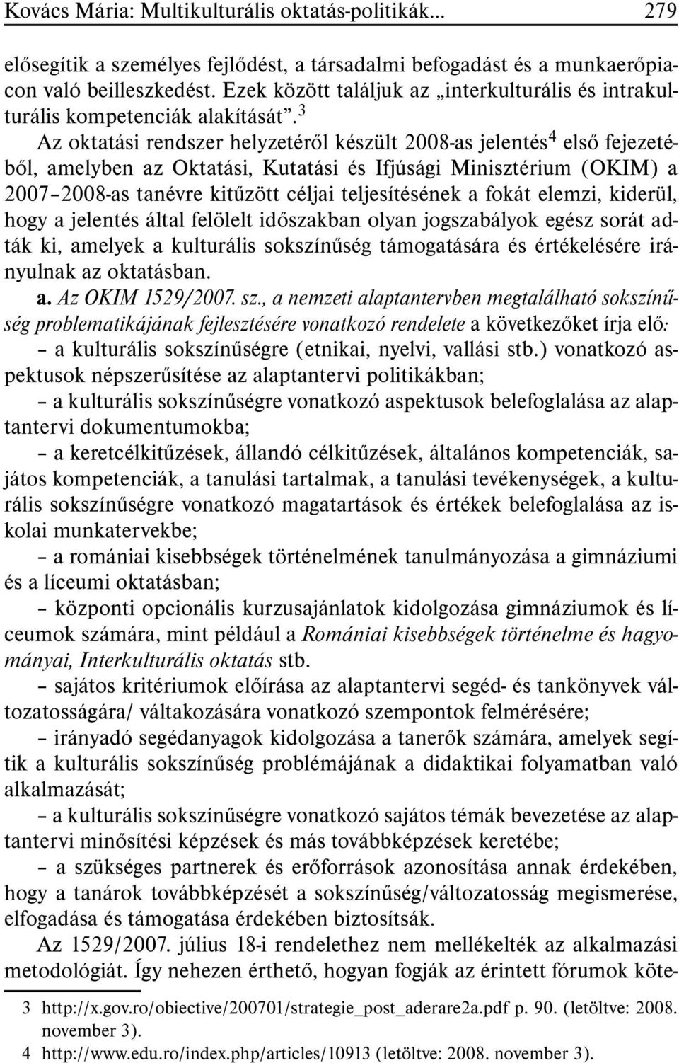 3 Az oktatási rendszer helyzetérõl készült 2008-as jelentés 4 elsõ fejezetébõl, amelyben az Oktatási, Kutatási és Ifjúsági Minisztérium (OKIM) a 2007 2008-as tanévre kitûzött céljai teljesítésének a