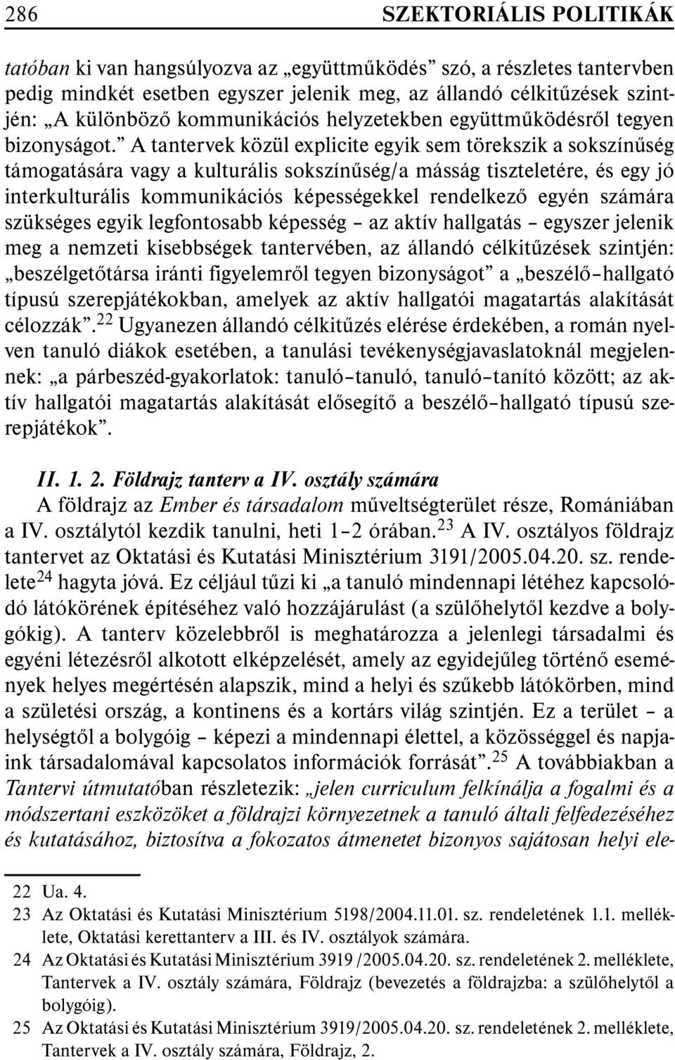 A tantervek közül explicite egyik sem törekszik a sokszínûség támogatására vagy a kulturális sokszínûség/a másság tiszteletére, és egy jó interkulturális kommunikációs képességekkel rendelkezõ egyén