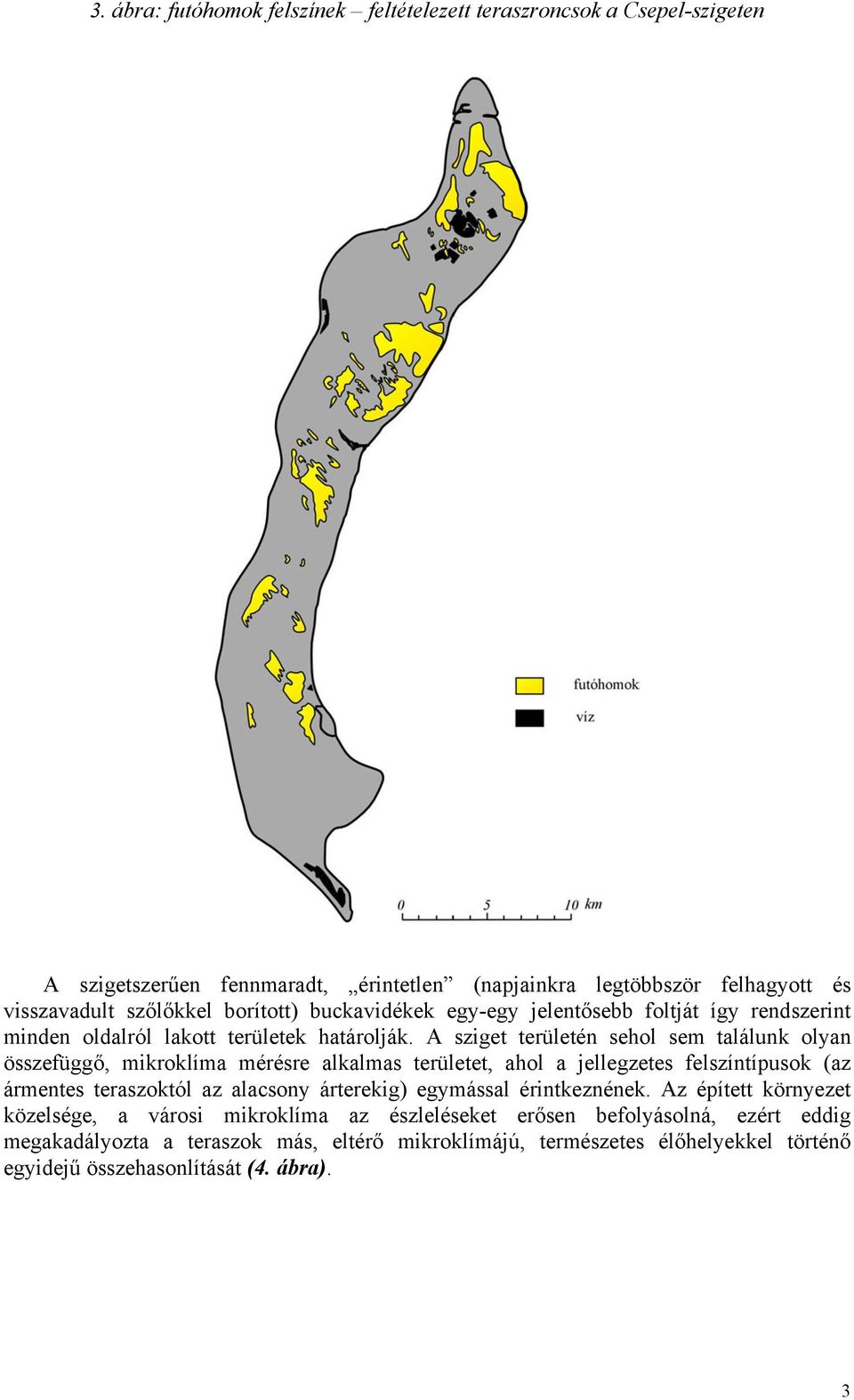 A sziget területén sehol sem találunk olyan összefüggő, mikroklíma mérésre alkalmas területet, ahol a jellegzetes felszíntípusok (az ármentes teraszoktól az alacsony árterekig)