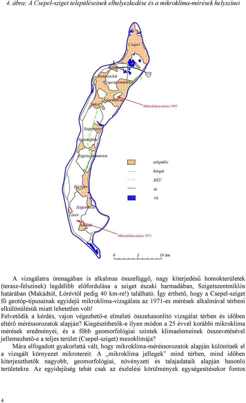 Így érthető, hogy a Csepel-sziget fő geotóp-típusainak egyidejű mikroklíma-vizsgálata az 1971-es mérések alkalmával térbeni elkülönülésük miatt lehetetlen volt!