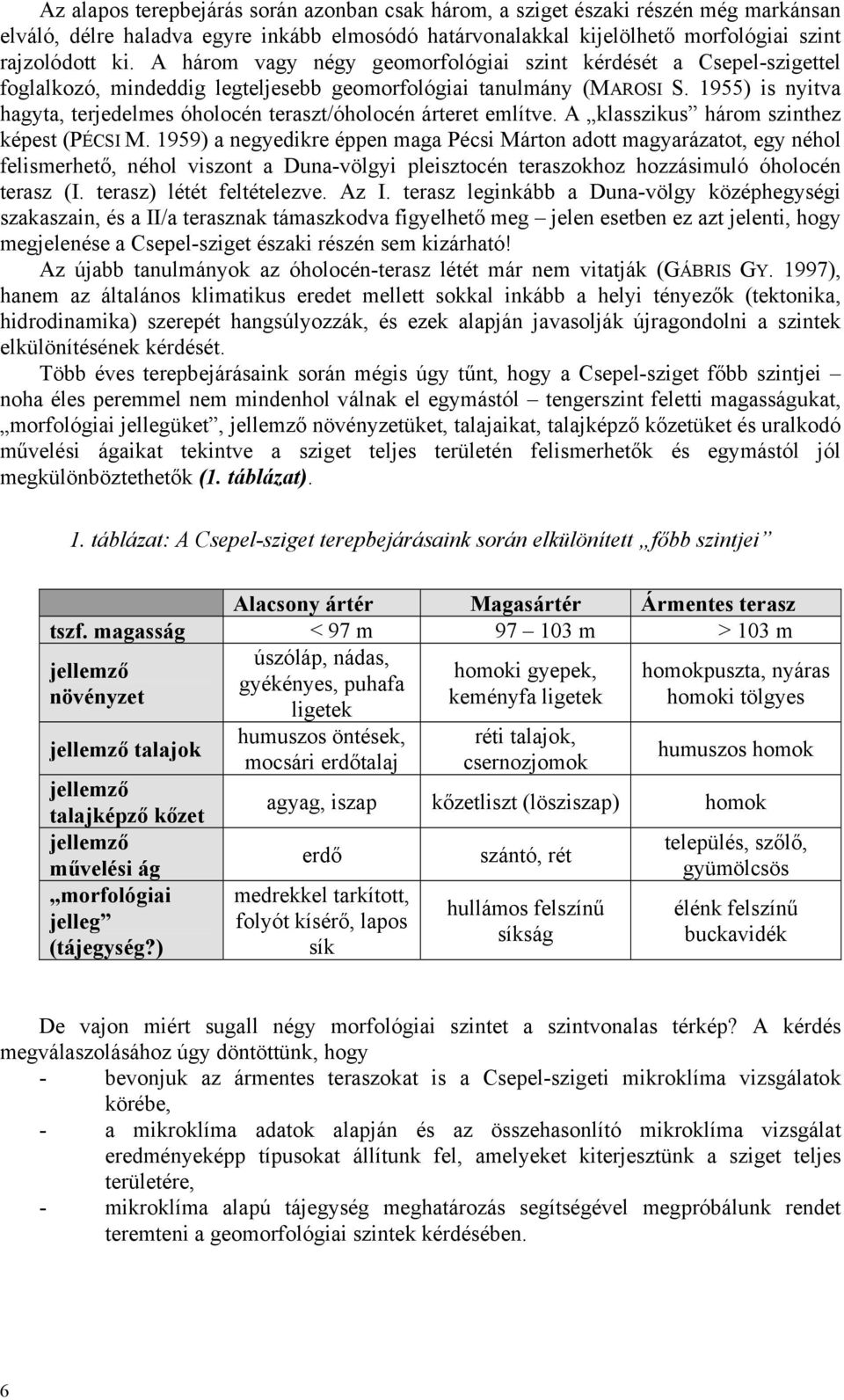 1955) is nyitva hagyta, terjedelmes óholocén teraszt/óholocén árteret említve. A klasszikus három szinthez képest (PÉCSI M.