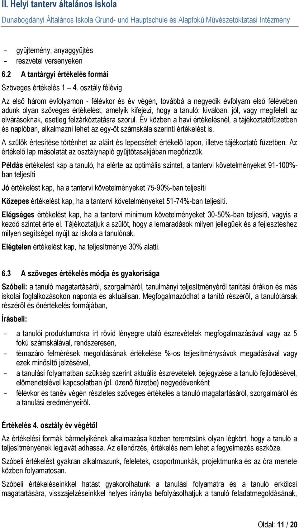 megfelelt az elvárásoknak, esetleg felzárkóztatásra szorul. Év közben a havi értékelésnél, a tájékoztatófüzetben és naplóban, alkalmazni lehet az egy-öt számskála szerinti értékelést is.