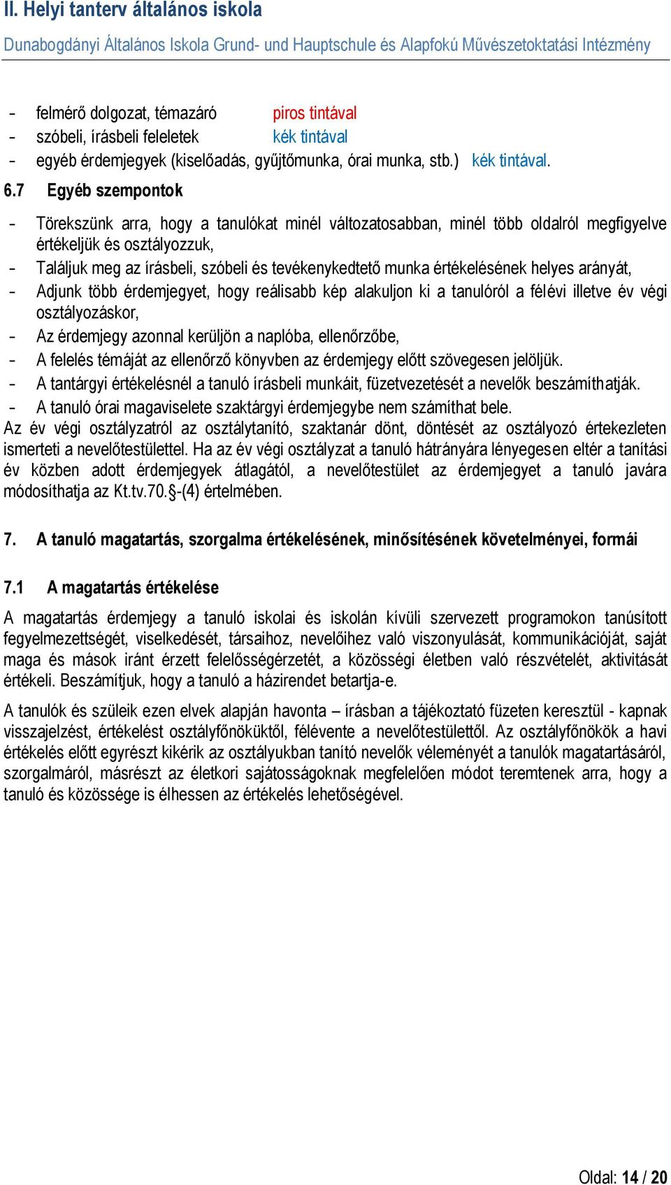 értékelésének helyes arányát, - Adjunk több érdemjegyet, hogy reálisabb kép alakuljon ki a tanulóról a félévi illetve év végi osztályozáskor, - Az érdemjegy azonnal kerüljön a naplóba, ellenőrzőbe, -