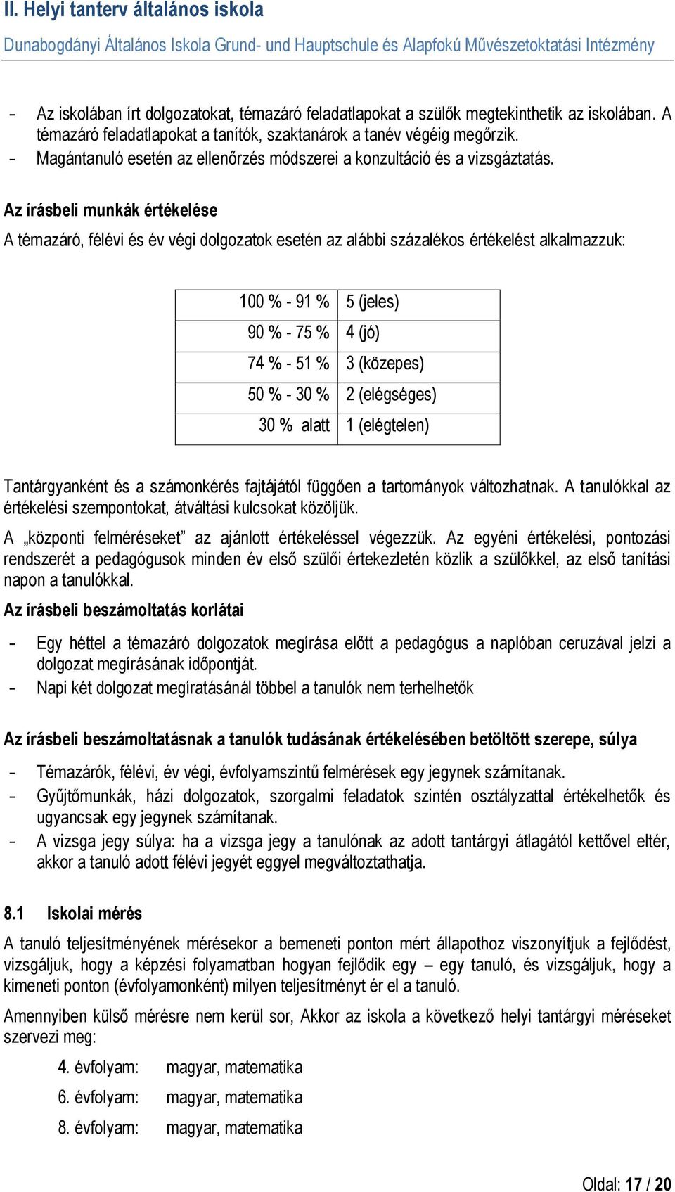 Az írásbeli munkák értékelése A témazáró, félévi és év végi dolgozatok esetén az alábbi százalékos értékelést alkalmazzuk: 100 % - 91 % 5 (jeles) 90 % - 75 % 4 (jó) 74 % - 51 % 3 (közepes) 50 % - 30