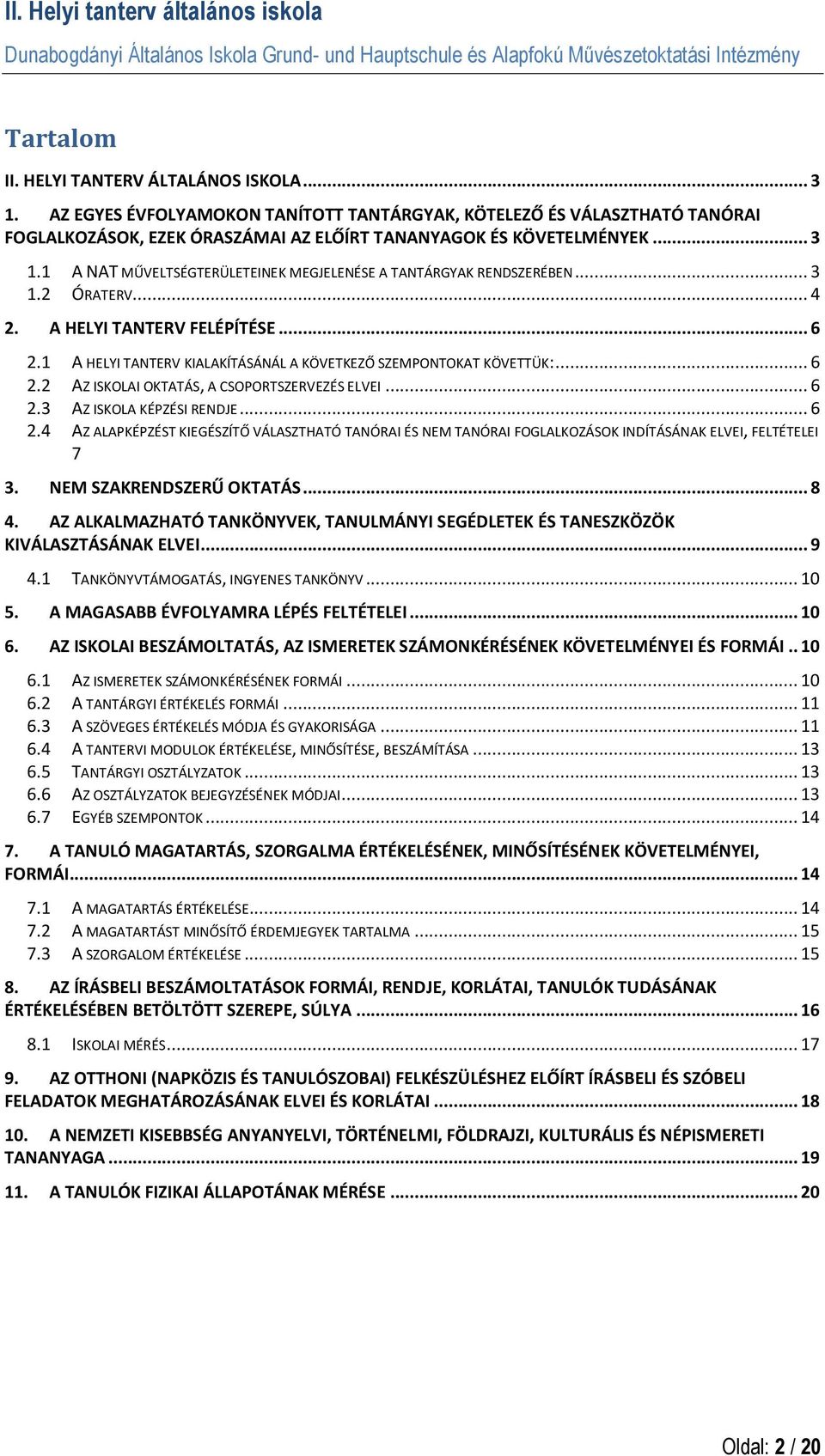 .. 6 2.4 AZ ALAPKÉPZÉST KIEGÉSZÍTŐ VÁLASZTHATÓ TANÓRAI ÉS NEM TANÓRAI FOGLALKOZÁSOK INDÍTÁSÁNAK ELVEI, FELTÉTELEI 7 3. NEM SZAKRENDSZERŰ OKTATÁS... 8 4.