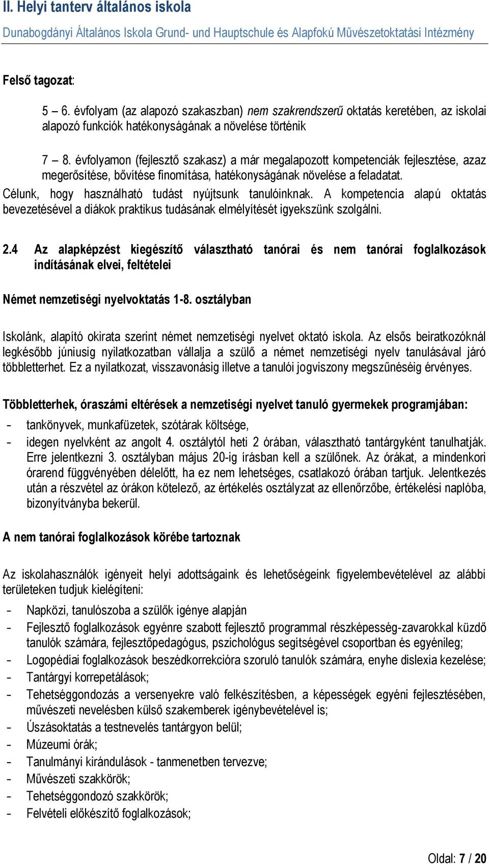 Célunk, hogy használható tudást nyújtsunk tanulóinknak. A kompetencia alapú oktatás bevezetésével a diákok praktikus tudásának elmélyítését igyekszünk szolgálni. 2.