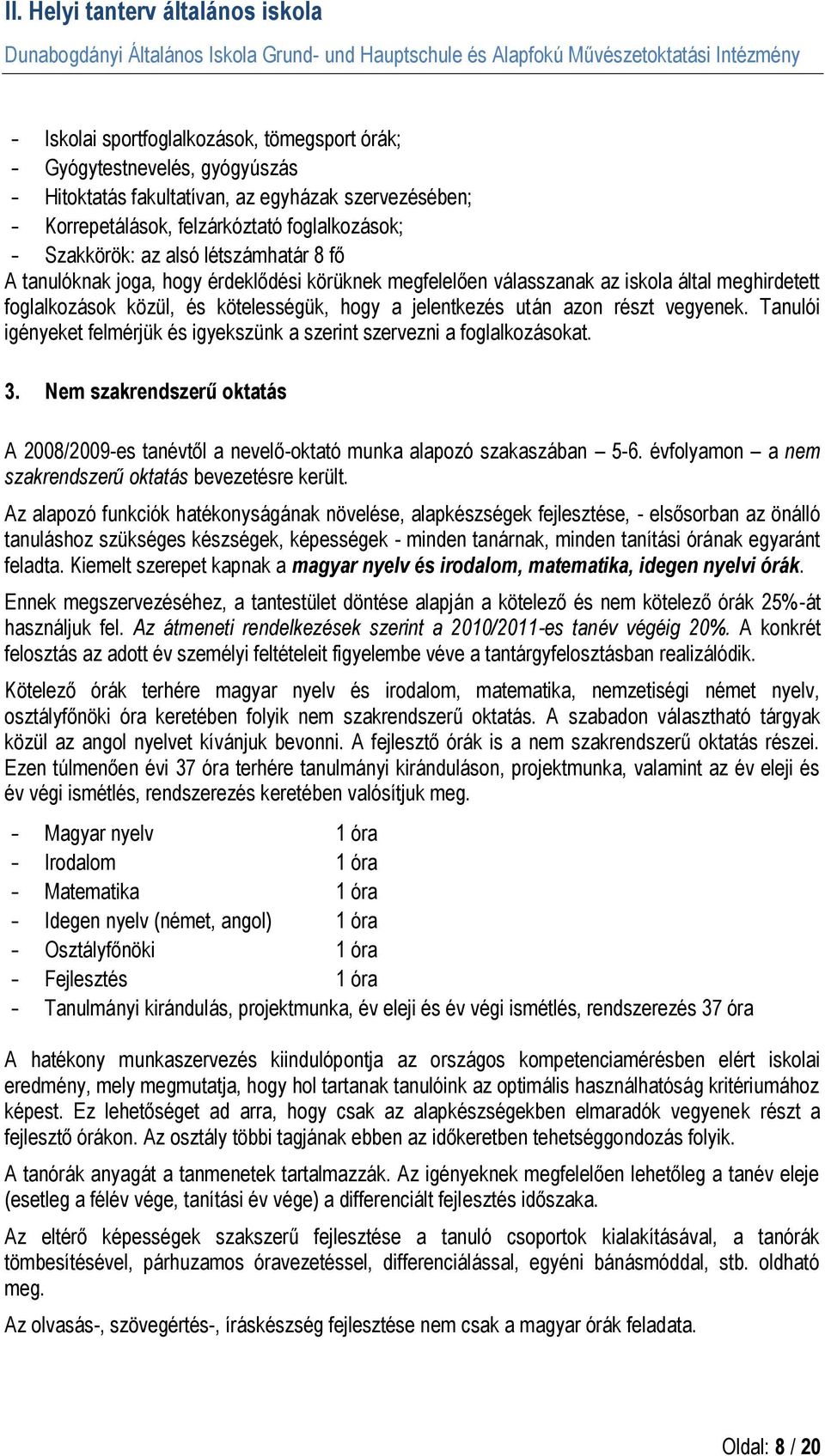 Tanulói igényeket felmérjük és igyekszünk a szerint szervezni a foglalkozásokat. 3. Nem szakrendszerű oktatás A 2008/2009-es tanévtől a nevelő-oktató munka alapozó szakaszában 5-6.