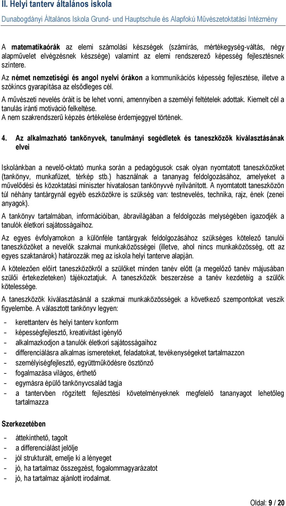 A művészeti nevelés óráit is be lehet vonni, amennyiben a személyi feltételek adottak. Kiemelt cél a tanulás iránti motiváció felkeltése. A nem szakrendszerű képzés értékelése érdemjeggyel történek.