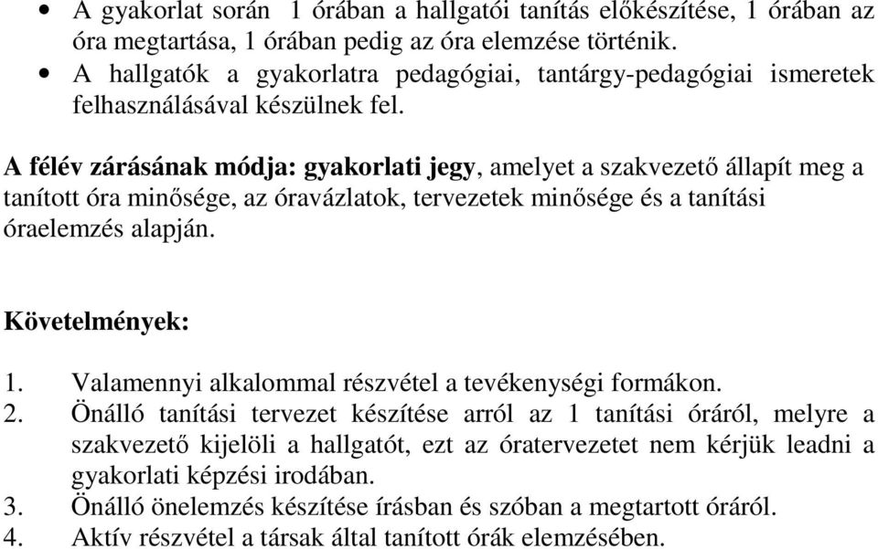 A félév zárásának módja: gyakorlati jegy, amelyet a szakvezetı állapít meg a tanított óra minısége, az óravázlatok, tervezetek minısége és a tanítási óraelemzés alapján. Követelmények: 1.