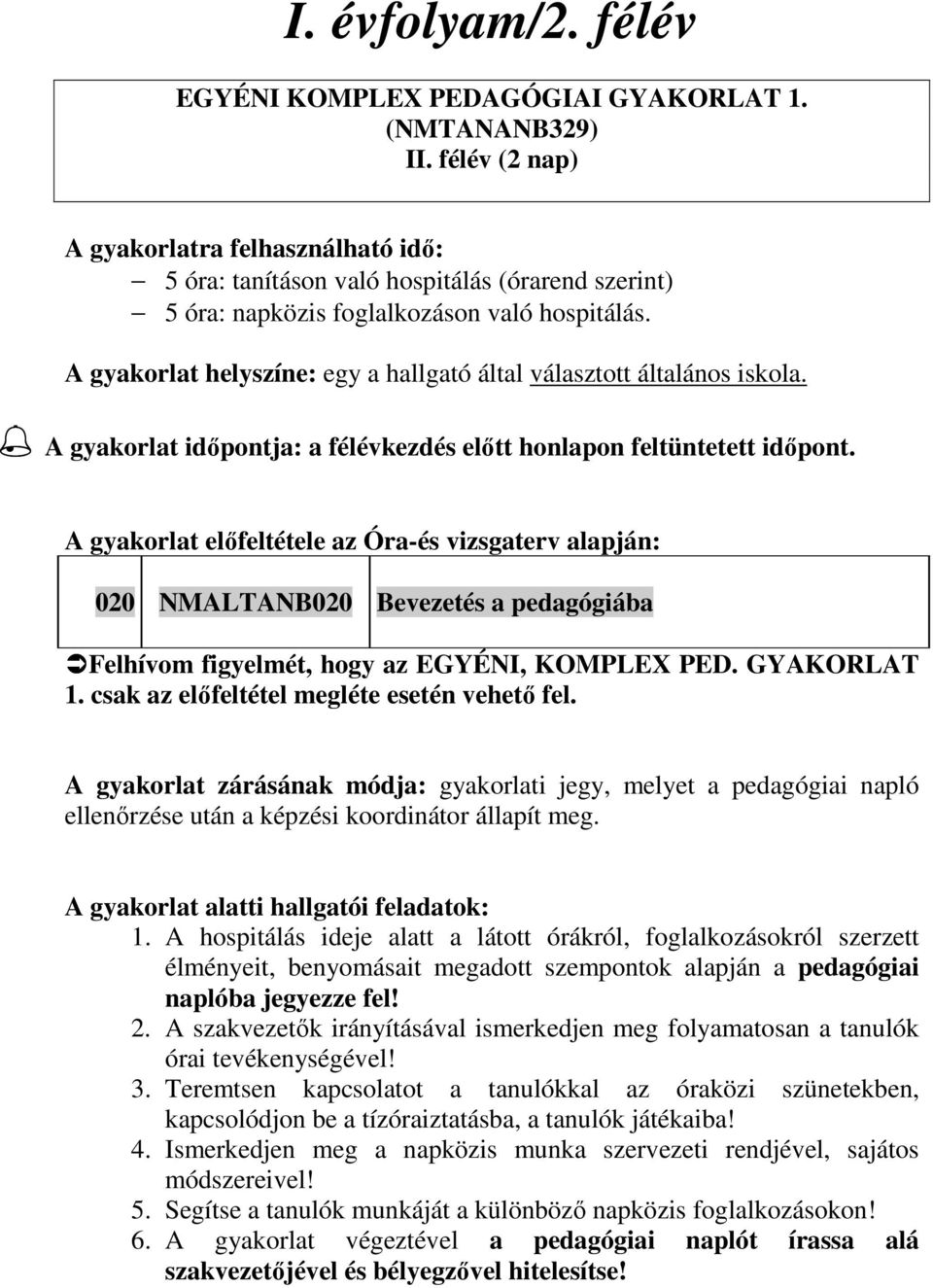 A gyakorlat helyszíne: egy a hallgató által választott általános iskola. A gyakorlat idıpontja: a félévkezdés elıtt honlapon feltüntetett idıpont.