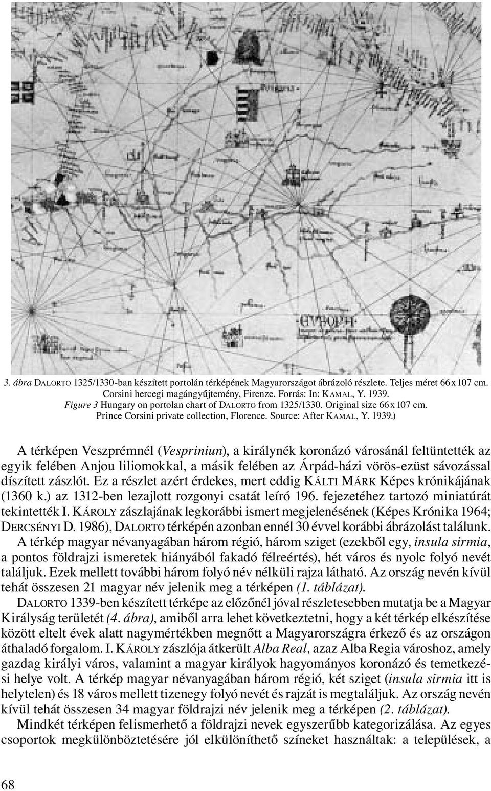 ) A térképen Veszprémnél (Vespriniun), a királynék koronázó városánál feltüntették az egyik felében Anjou liliomokkal, a másik felében az Árpád-házi vörös-ezüst sávozással díszített zászlót.