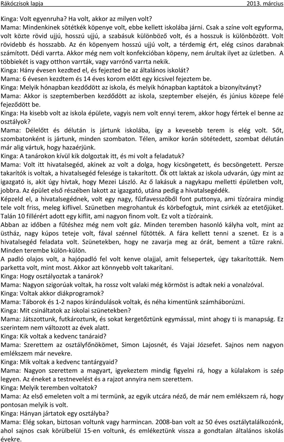 Az én köpenyem hosszú ujjú volt, a térdemig ért, elég csinos darabnak számított. Dédi varrta. Akkor még nem volt konfekcióban köpeny, nem árultak ilyet az üzletben.