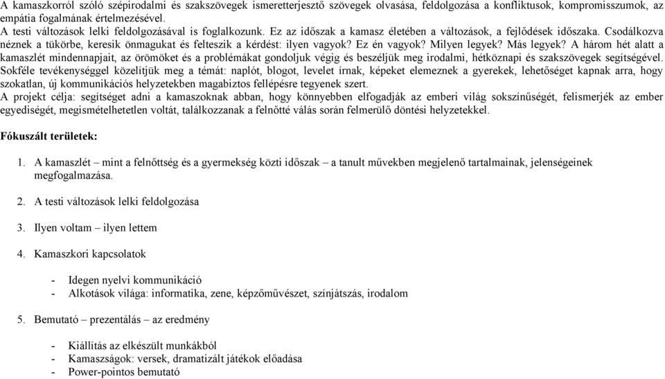 Csodálkozva néznek a tükörbe, keresik önmagukat és felteszik a kérdést: ilyen vagyok? Ez én vagyok? Milyen legyek? Más legyek?